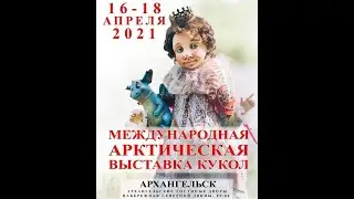 Международная Арктическая выставка кукол. апрель 2021года г.Архангельск