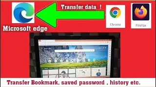 transfer data to Microsoft edge browser from chrome or Firefox | saved password, history, bookmarks