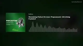 Maximizing Podcast Revenue: Programmatic Advertising Explained