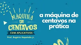 A MÁQUINA DE CENTAVOS NA PRÁTICA - CURSO MÁQUINA DE CENTAVOS