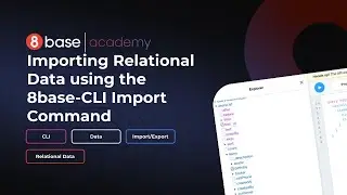 8base Academy - Importing Relational Data using the 8base-CLI Import Command