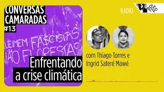Conversas camaradas #13: Enfrentando a crise climática | Thiago Torres e Ingrid Sateré Mawé