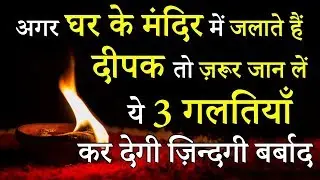 अगर घर के मंदिर में जलाते हैं दीपक तो ज़रूर जान लें ये 3 गलतियाँ कर देगी ज़िन्दगी l