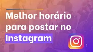 (ATUALIZADO) Qual o Melhor Horário Para Postar no Instagram?
