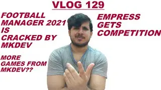 VLOG 129 | MKDEV CRACKED FOOTBALL MANAGER 21 ,DENUVO V10 ,EMPRESS GETS COMPETITION I