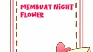 Membuat Night Flower