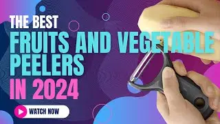 Best Fruits and Vegetable Peelers of 2024 | Upgrade Your Kitchen Tools