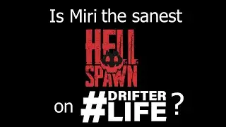 Miri Sanest Hellspawn on #DrifterLife?