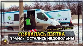 СОРВАЛАСЬ ВЗЯТКА | ТРАНСЫ ОСТАЛИСЬ НЕДОВОЛЬНЫ