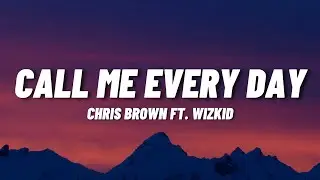 Chris Brown - Call Me Every Day ft. WizKid (Lyrics)