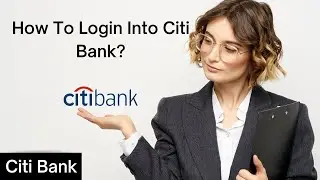 How to Login Into Citi Bank (Online 2022)