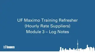 UF Maximo Training Refresher (Hourly Rate Suppliers) Module 3 – Log Notes