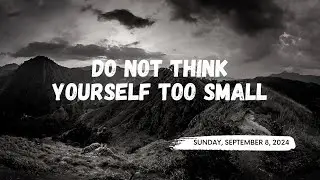Do Not Think Yourself Too Small // Glory Encounter // 9.8.24