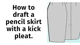 HOW TO DRAFT A PENCIL SKIRT WITH A KICK PLEAT (VENT).