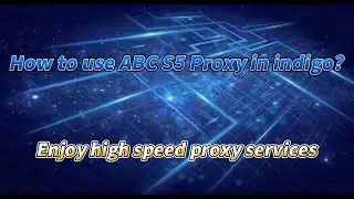 How does ABCproxy work in Indigo browser? Build a high-speed and stable proxy environment