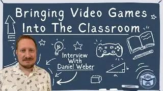 Implementing Video Games In The Classroom - Interview with Daniel Weber