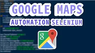 Google Maps Automation Project using Selenium Python | AK