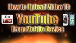 How to Upload video to YouTube from Mobile Device