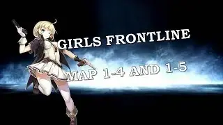 Girls Frontline - Clearing Map 1-4 and 1-5