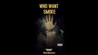 Neal Montana-Who Want Smoke (Remix)