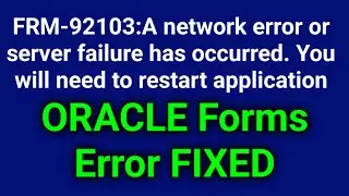 FRM-92103:A network error or server failure has occurred. You will need to restart application|Fixed