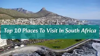 Top 10 Places To Visit in South Africa