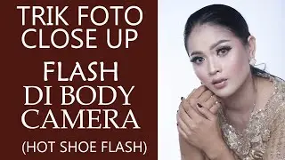 TRIK FOTO CLOSE UP FLASH DI BODY CAMERA (HOT SOE FLASH)