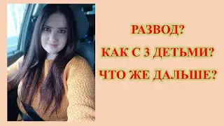 Развод?🙅‍♀️ Как с 3 детьми? 🤷‍♀️Что же дальше? 🤦‍♀️