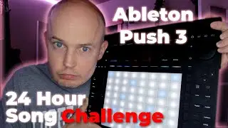 Ableton Push 3 | 24 Hour Song Challenge
