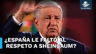 AMLO acusa al presidente de España de “faltarle al respeto a Sheinbaum”