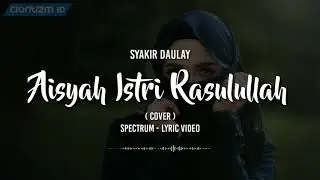 Syakir Daulay - Aisyah Istri Rasulullah (Cover) | Lirik video | Spectrum