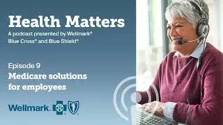 Episode 9: Medicare solutions for employees – Navigating options for your retiring workforce.