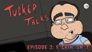 Tucker Talks - F*ckin' Sh*t (Episode 3)