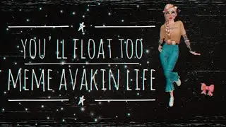 you'll float too | meme | Avakin Life | ＳＵＮＮＹ ＡＶＡ