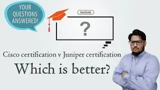 Cisco Networking : Cisco certification OR juniper certification - ANSWERED.
