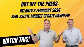 Hot Off the Press: Atlanta's February 2024 Real Estate Market Update Unveiled!