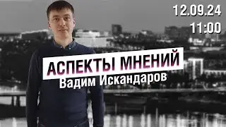 «Аспекты мнений» / Вадим Искандаров // 12.09.24