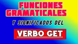 FUNCIONES GRAMATICALES  Y SIGNIFICADOS DEL VERBO GET