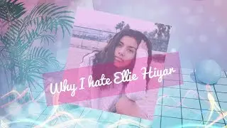 The reason why i hate Ellie Hiyar.