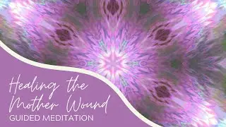 Healing the Mother Wound | Guided Meditation | LISTEN WITH HEADPHONES