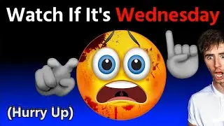 Watch This Video If It's Wednesday... (Hurry Up!)