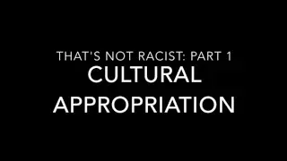 That's Not Racist Part 1: Cultural Appropriation