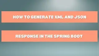 How To Generate XML And JSON Response In The Spring Boot