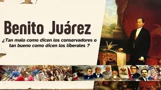 Benito Juárez ¿tan malo como dicen los conservadores o tan bueno como dicen los liberales?