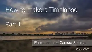How to make a Timelapse (Sony a6000) Part 1