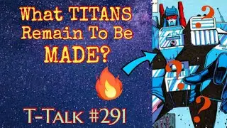 What TITANS Remain To Be Made? (T-Talk #291) #transformerspodcast