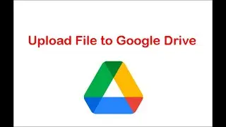 How to Upload File to Google Drive