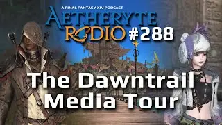 FFXIV Podcast Aetheryte Radio 288: The Dawntrail Media Tour (Spoilers!)
