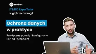 Ochrona danych w praktyce - praktyczne porady i konfiguracja DLP od Forcepoint | IT&SEC ExperTalks