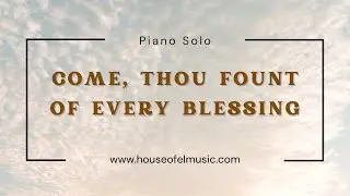 Come, Thou Fount of Every Blessing - piano solo